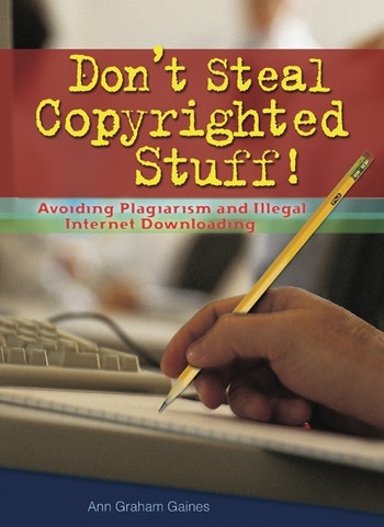 Don't Steal Copyrighted Stuff! (Avoiding Plagiarism and Illegal Internet Downloading) by Ann Graham Gaines, 9780766028616