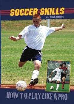 Soccer Skills (How to Play Like a Pro) by J. Chris Roselius, 9780766032064