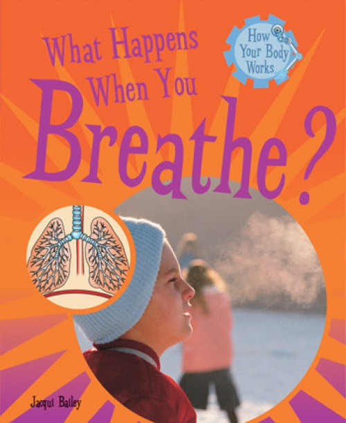 What Happens When You Breathe? by Jacqui Bailey, 9781404244283