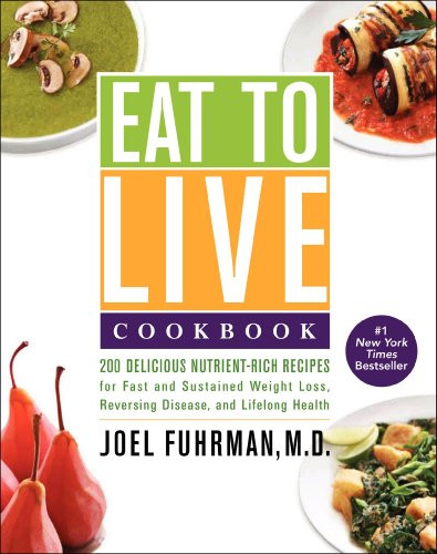 Eat to Live Cookbook (200 Delicious Nutrient-Rich Recipes for Fast and Sustained Weight Loss, Reversing Disease, and Lifelong Health) by Joel Fuhrman, M.D., 9780062286703