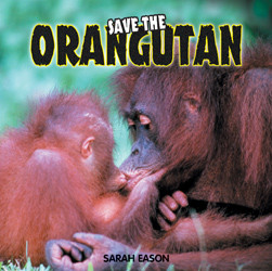 Save the Orangutan by Sarah Eason, 9781435828117