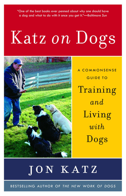 Katz on Dogs (A Commonsense Guide to Training and Living with Dogs) by Jon Katz, 9780812974348