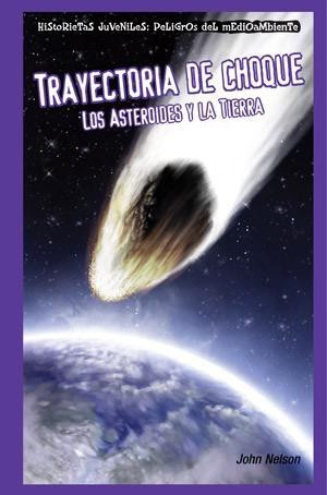 Trayectoria de choque: Los asteroides y la Tierra (Collision Course: Asteroids and Earth) by John Nelson, 9781435884779