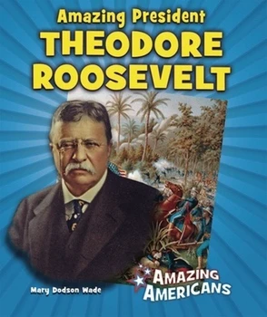 Amazing President Theodore Roosevelt by Mary Dodson Wade, 9780766032842