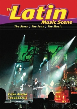 The Latin Music Scene (The Stars, the Fans, the Music) by Erika Alexia Tsoukanelis, 9780766033993