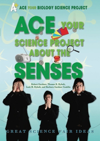 Ace Your Science Project About the Senses (Great Science Fair Ideas) by Robert Gardner, Thomas R. Rybolt, 9780766032170