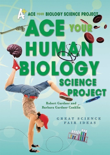 Ace Your Human Biology Science Project (Great Science Fair Ideas) by Robert Gardner, Barbara Gardner Conklin, 9780766032194
