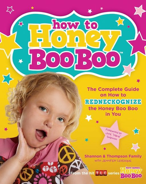 How to Honey Boo Boo (The Complete Guide on How to Redneckognize the Honey Boo Boo in You) by Shannon & Thompson Family, Jennifer Levesque, 9780062288509