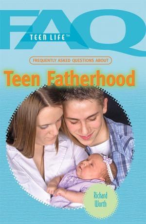 Frequently Asked Questions About Teen Fatherhood by Richard Worth, 9781435853256