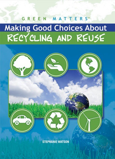Making Good Choices About Recycling and Reuse - 9781435856066 by Stephanie Watson, 9781435856066