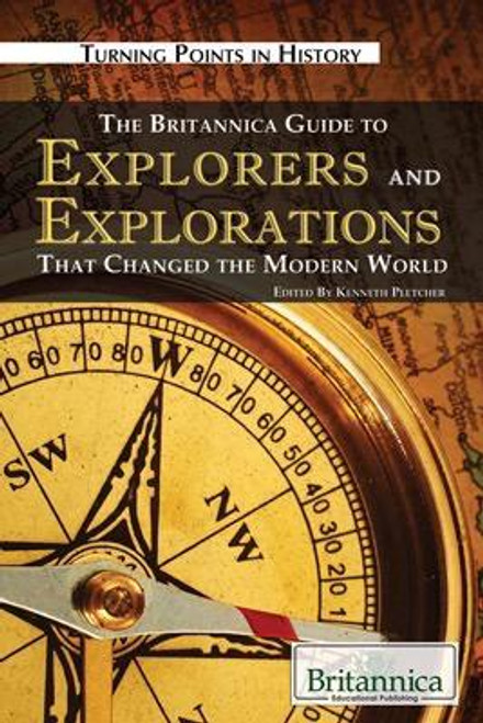 The Britannica Guide to Explorers and Explorations That Changed the Modern World by Kenneth Pletcher Senior Editor, Geography and History, 9781615300280