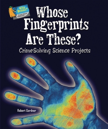 Whose Fingerprints Are These? (Crime-Solving Science Projects) by Robert Gardner, 9780766032453
