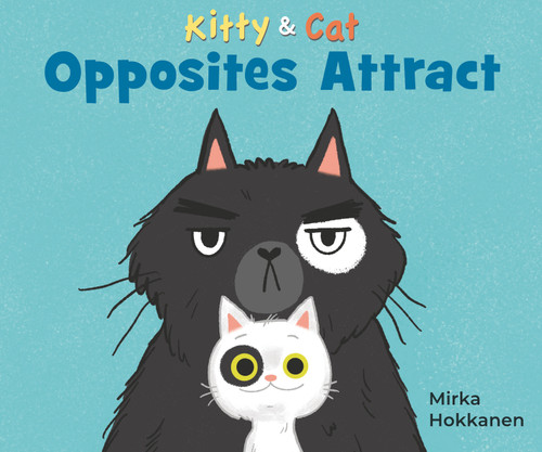 Kitty and Cat: Opposites Attract by Mirka Hokkanen, Mirka Hokkanen, 9781536223675