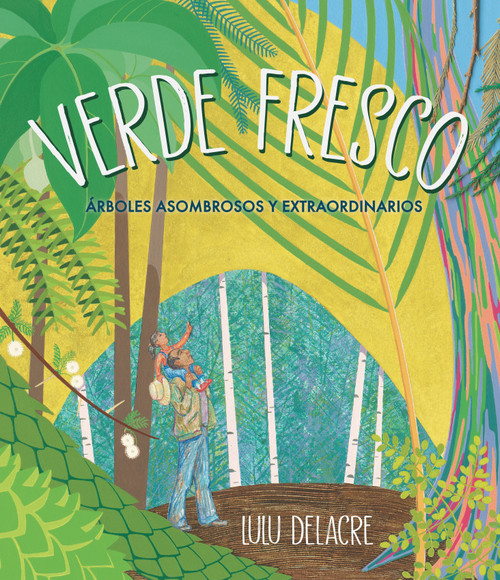 Verde fresco: Árboles asombrosos y extraordinarios (Spanish Edition) by Lulu Delacre, Lulu Delacre, 9781536229868