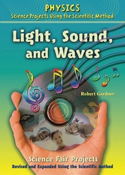 Light, Sound, and Waves Science Fair Projects, Using the Scientific Method by Robert Gardner, 9780766034167