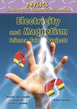 Electricity and Magnetism Science Fair Projects, Using the Scientific Method by Robert Gardner, 9780766034181