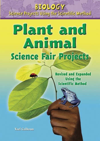 Plant and Animal Science Fair Projects, Using the Scientific Method by Yael Calhoun, 9780766034211