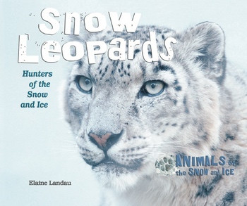 Snow Leopards (Hunters of the Snow and Ice) by Elaine Landau, 9780766034631