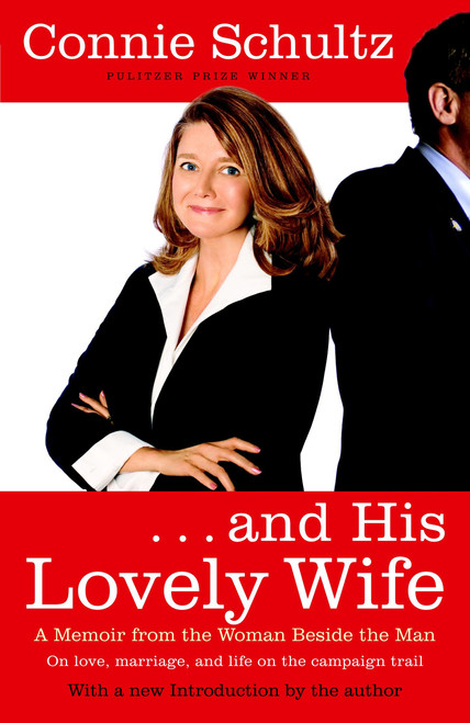 . . . And His Lovely Wife (A Campaign Memoir from the Woman Beside the Man) by Connie Schultz, 9780812976878