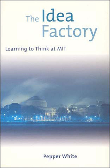 The Idea Factory (Learning to Think at MIT) by Pepper White, 9780262731423