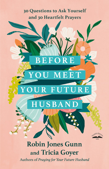 Before You Meet Your Future Husband (30 Questions to Ask Yourself and 30 Heartfelt Prayers) by Robin Jones Gunn, Tricia Goyer, 9780593444771