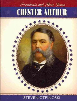 Chester Arthur by Steven Otfinoski, 9780761436256