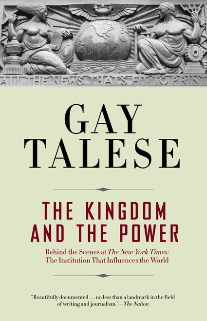 The Kingdom and the Power (Behind the Scenes at The New York Times: The Institution That Influences the World) by Gay Talese, 9780812977684