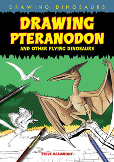 Drawing Pteranodon and Other Flying Dinosaurs by Steve Beaumont, 9781448804283