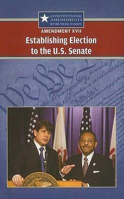 Amendment XVII: Establishing Election to the U.S. Senate - 9780737751123 by Jeff Hay, 9780737751123