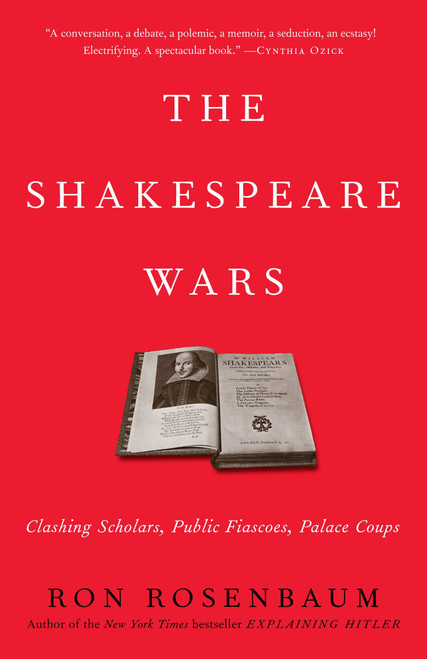 The Shakespeare Wars (Clashing Scholars, Public Fiascoes, Palace Coups) by Ron Rosenbaum, 9780812978360