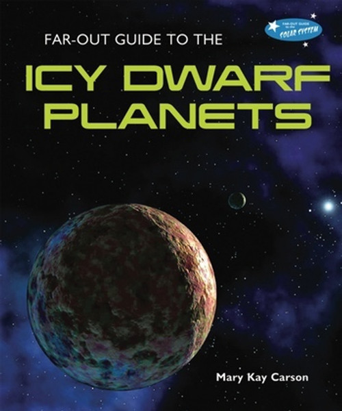Far-Out Guide to the Icy Dwarf Planets by Mary Kay Carson, 9780766031876