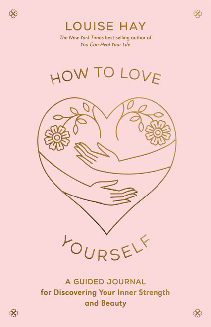 How to Love Yourself (A Guided Journal for Discovering Your Inner Strength and Beauty) by Louise Hay, 9781401972455