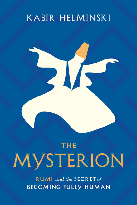 The Mysterion (Rumi and the Secret of Becoming Fully Human) by Kabir Helminski, 9781645471448