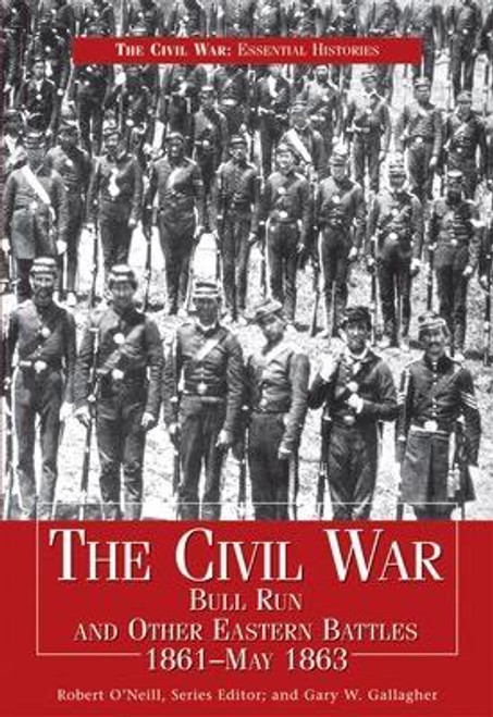 The Civil War: Bull Run and Other Eastern Battles 1861-May 1863 by Robert O'Neill, Gary W. Gallagher, 9781448803873