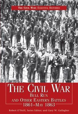 The Civil War: Bull Run and Other Eastern Battles 1861-May 1863 by Robert O'Neill, Gary W. Gallagher, 9781448803873