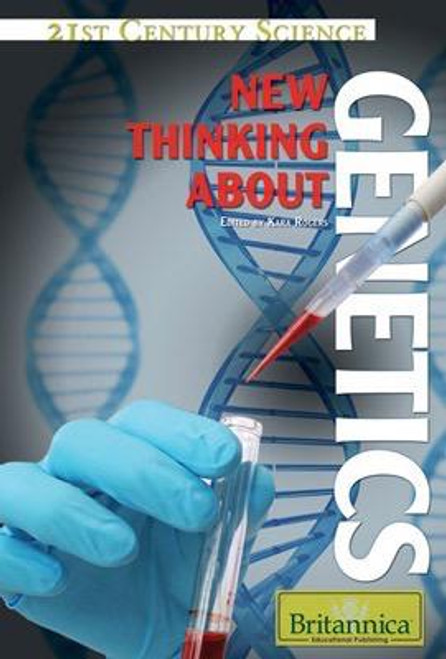 New Thinking About Genetics by Kara Rogers Senior Editor, Biomedical Sciences, 9781615301041