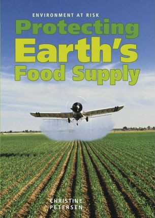 Protecting Earth's Food Supply by Christine Petersen, 9780761440086