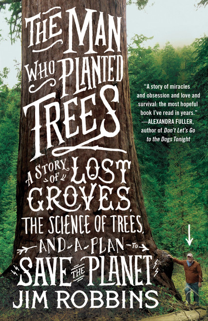 The Man Who Planted Trees (A Story of Lost Groves, the Science of Trees, and a Plan to Save the Planet) by Jim Robbins, 9780812981292