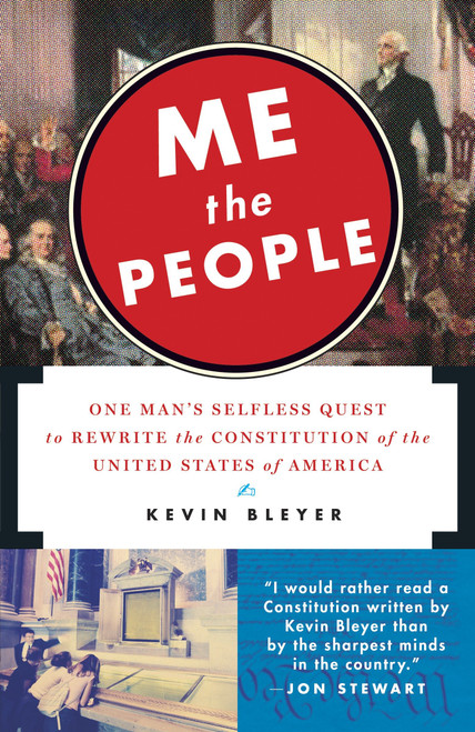 Me the People (One Man's Selfless Quest to Rewrite the Constitution of the United States of America) by Kevin Bleyer, 9780812981681