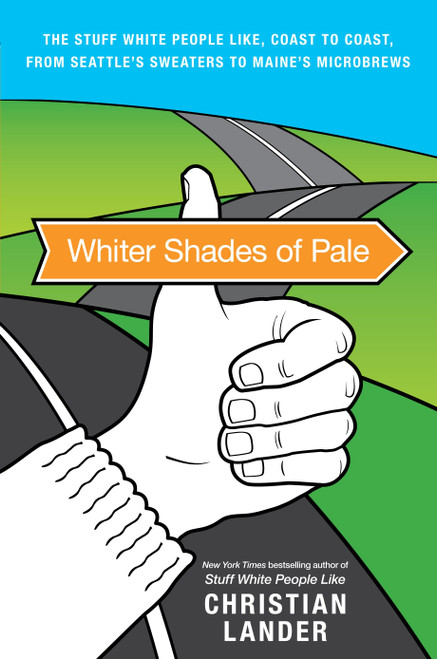 Whiter Shades of Pale (The Stuff White People Like, Coast to Coast, from Seattle's Sweaters to Maine's Microbrews) by Christian Lander, 9780812982060