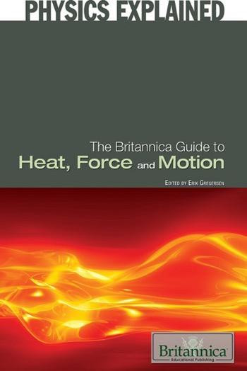 The Britannica Guide to Heat, Force, and Motion by Erik Gregersen Associate Editor, Astronomy and Space Exploration, 9781615303090