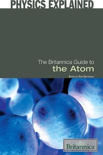 The Britannica Guide to the Atom by Erik Gregersen Associate Editor, Astronomy and Space Exploration, 9781615303199
