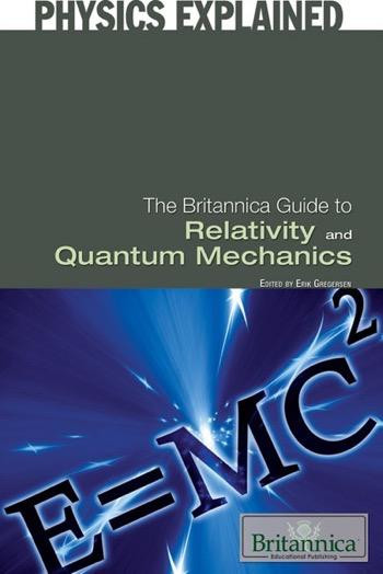 The Britannica Guide to Relativity and Quantum Mechanics by Erik Gregersen Associate Editor, Astronomy and Space Exploration, 9781615303304