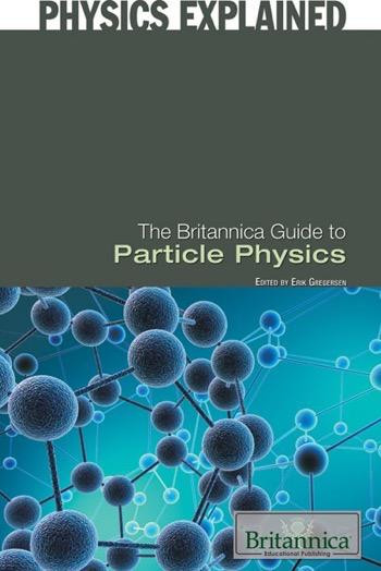 The Britannica Guide to Particle Physics by Erik Gregersen Associate Editor, Astronomy and Space Exploration, 9781615303335