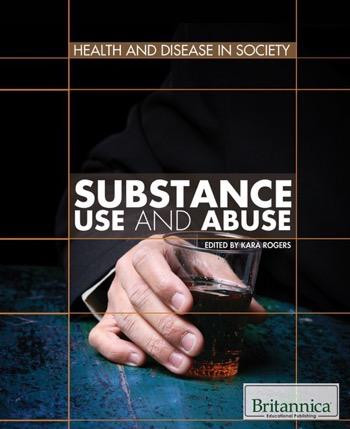 Substance Use and Abuse by Kara Rogers Senior Editor, Biomedical Sciences, 9781615303380