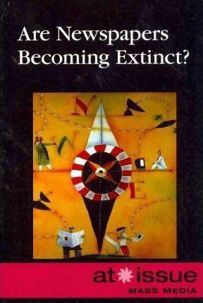 Are Newspapers Becoming Extinct? - 9780737751444 by Jennifer Dorman, 9780737751444