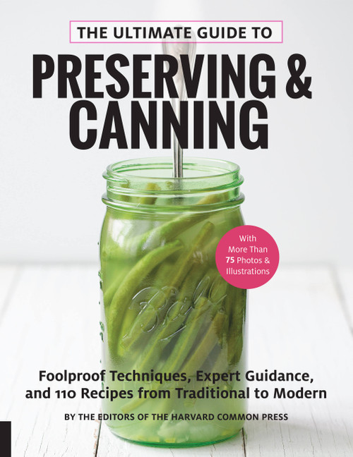 The Ultimate Guide to Preserving and Canning (Foolproof Techniques, Expert Guidance, and 110 Recipes from Traditional to Modern) by Editors of the Harvard Common Press, 9781558329850