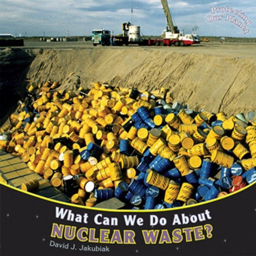 What Can We Do About Nuclear Waste? - 9781448851140 by David J. Jakubiak, 9781448851140