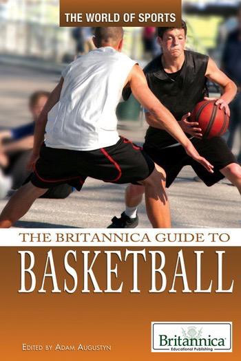 The Britannica Guide to Basketball by Adam Augustyn Assistant Manager and Assistant Editor, Literature, 9781615305285