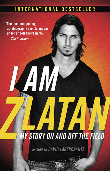 I Am Zlatan (My Story On and Off the Field) by Zlatan Ibrahimovic, David Lagercrantz, Ruth Urbom, 9780812986921